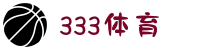 333体育 - 一站式体育赛事直播娱乐平台